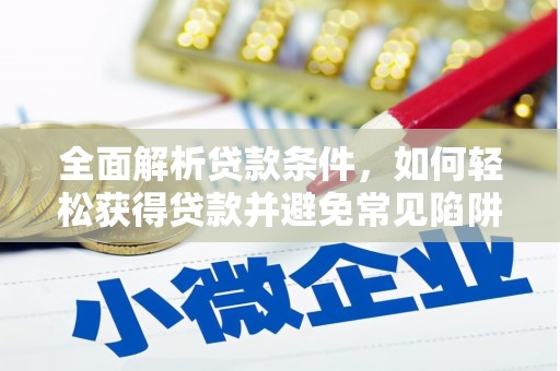 文水全面解析贷款条件，如何轻松获得贷款并避免常见陷阱