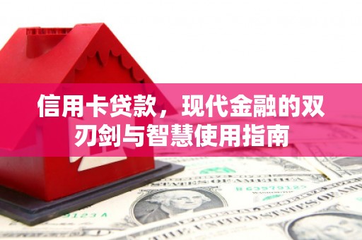 文水信用卡贷款，现代金融的双刃剑与智慧使用指南