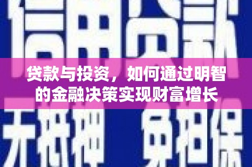 文水贷款与投资，如何通过明智的金融决策实现财富增长