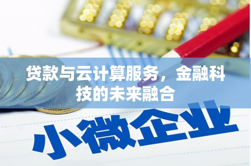 文水贷款与云计算服务，金融科技的未来融合