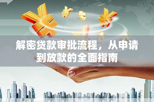 文水解密贷款审批流程，从申请到放款的全面指南