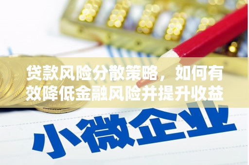 文水贷款风险分散策略，如何有效降低金融风险并提升收益