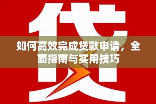 文水如何高效完成贷款申请，全面指南与实用技巧