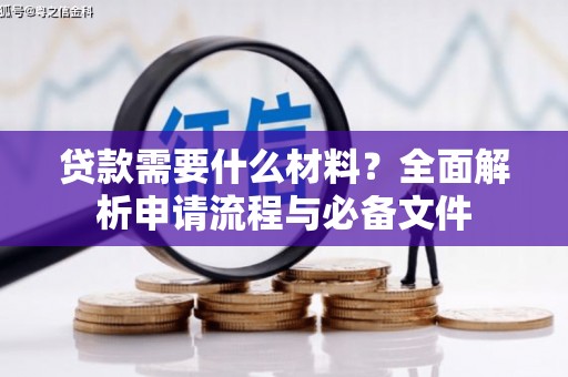 文水贷款需要什么材料？全面解析申请流程与必备文件