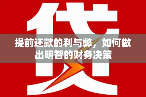 文水提前还款的利与弊，如何做出明智的财务决策