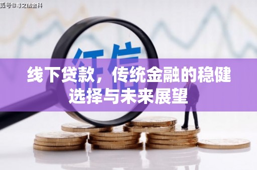 文水线下贷款，传统金融的稳健选择与未来展望