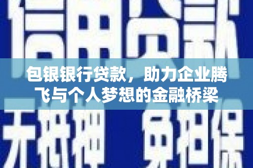 文水包银银行贷款，助力企业腾飞与个人梦想的金融桥梁
