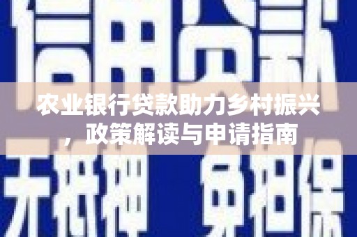 文水农业银行贷款助力乡村振兴，政策解读与申请指南