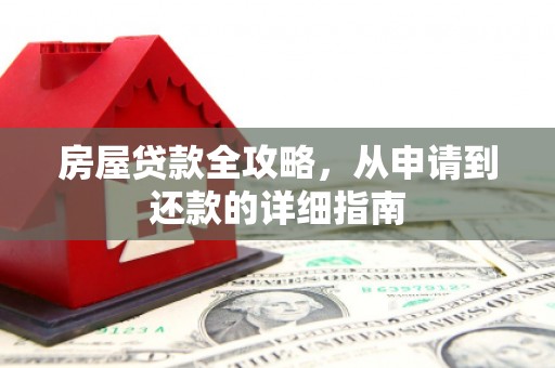 文水房屋贷款全攻略，从申请到还款的详细指南