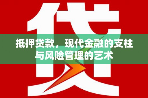 文水抵押贷款，现代金融的支柱与风险管理的艺术