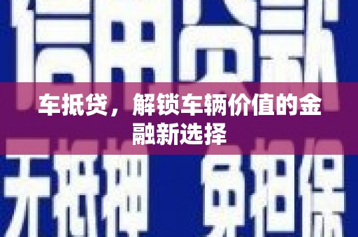 文水车抵贷，解锁车辆价值的金融新选择