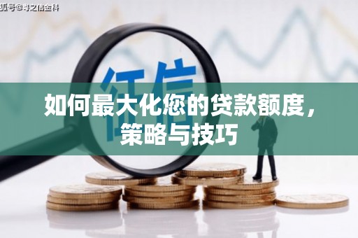 文水如何最大化您的贷款额度，策略与技巧
