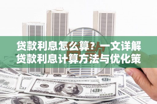 文水贷款利息怎么算？一文详解贷款利息计算方法与优化策略