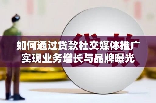 文水如何通过贷款社交媒体推广实现业务增长与品牌曝光