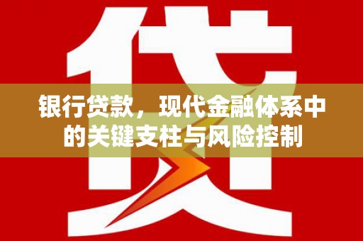 文水银行贷款，现代金融体系中的关键支柱与风险控制