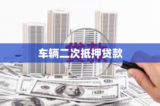 文水车辆二次抵押贷款