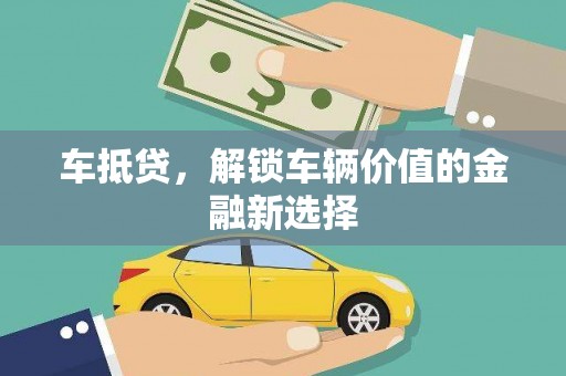文水车抵贷，解锁车辆价值的金融新选择