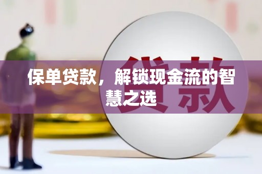 文水保单贷款，解锁现金流的智慧之选