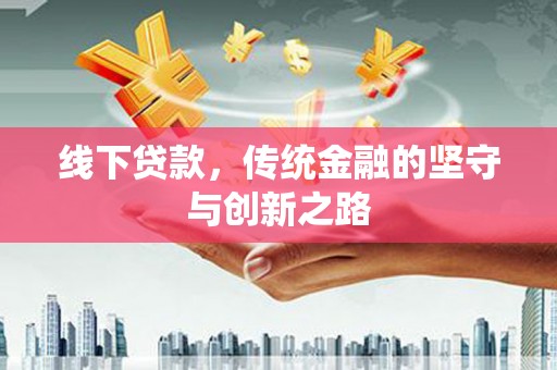 文水线下贷款，传统金融的坚守与创新之路