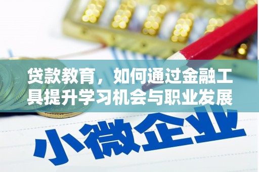 文水贷款教育，如何通过金融工具提升学习机会与职业发展