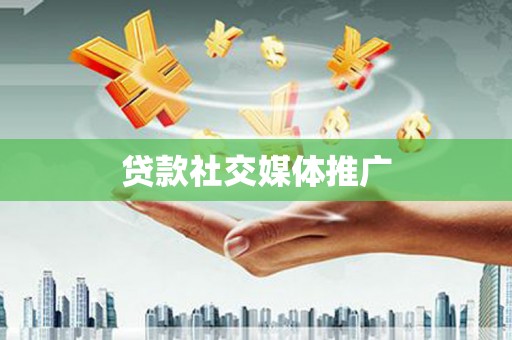 文水贷款社交媒体推广