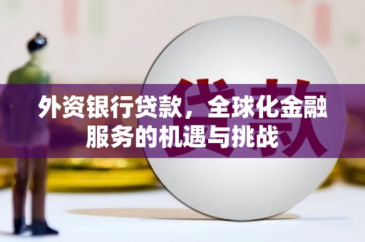 文水外资银行贷款，全球化金融服务的机遇与挑战