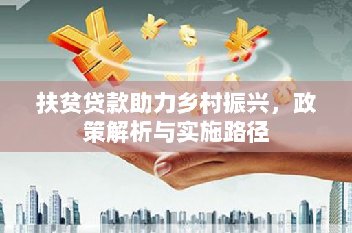 文水扶贫贷款助力乡村振兴，政策解析与实施路径
