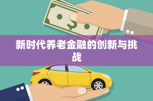 文水新时代养老金融的创新与挑战