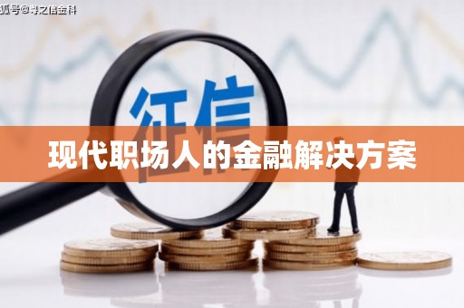 文水现代职场人的金融解决方案